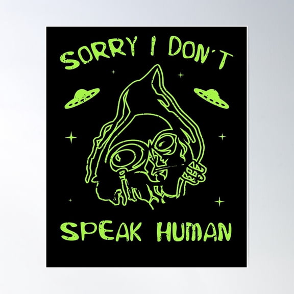 Alien - Sorry I Don´T Speak Human - Ufo Conspiracy Poster Wall Art, Modern Wall Decor For Living Room Bedroom, 12x18 UNFRAMED