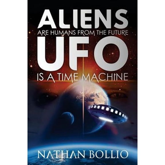 Aliens Are Humans from the Future, UFO Is a Time Machine