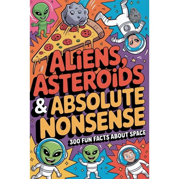 Aliens, Asteroids & Absolute Nonsense 300 Fun Facts about Space gifts for men best christmas gifts, (Paperback)