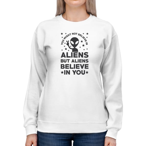 Aliens Believe In You Quote Sweatshirt Women -GoatDeals Designs, Female Large