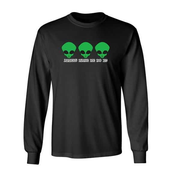 Aliens Made Me Do It Sarcastic Novelty Gift Idea Adult Humor Funny Men's Long Sleeve Shirts