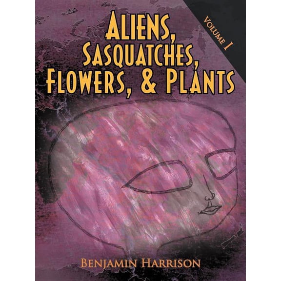 Aliens, Sasquatches, Flowers, & Plants: Volume I, (Paperback)