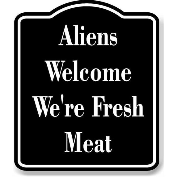 Aliens Welcome We're Fresh Meat BLACK Aluminium Composite Sign 8.5''x10''