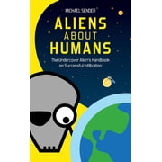 Aliens about Humans The Undercover Aliens Handbook on Successful Infiltration, Paperback