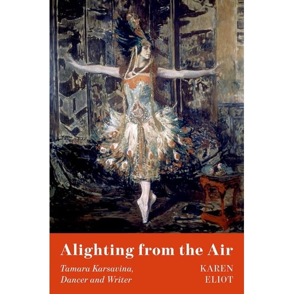 Alighting from the Air: Tamara Karsavina, Dancer and Writer, (Hardcover)
