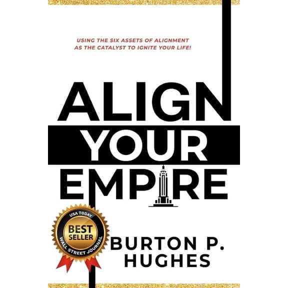 Align Your Empire : Using the Six Assets of Alignment As the Catalyst to Ignite Your Life! (Paperback)
