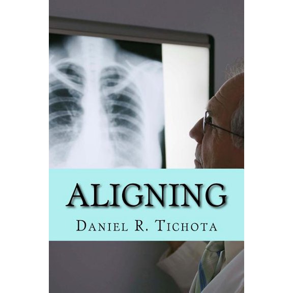 Aligning: Coming into Proper Alignment Spiritual Growth Series Paperback 1722083808 9781722083809 Daniel R Tichota