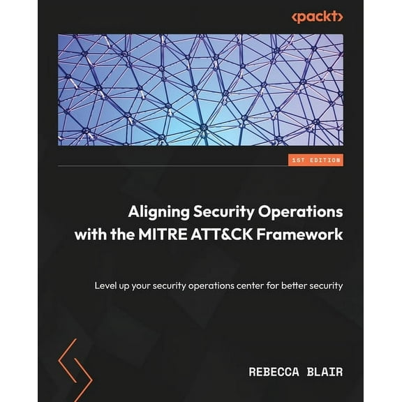 Aligning Security Operations with the MITRE ATT&CK Framework: Level up your security operations center for better securi, (Paperback)
