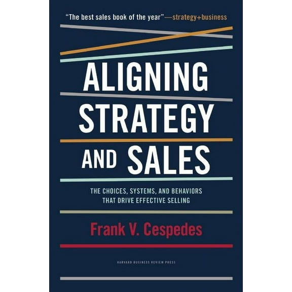 Aligning Strategy and Sales: The Choices, Systems, and Behaviors That Drive Effective Selling (Hardcover)
