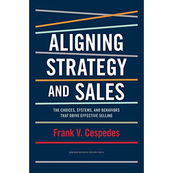 Pre-Owned Aligning Strategy and Sales: The Choices, Systems, and Behaviors That Drive Effective Selling (Hardcover) 1422196054 9781422196052