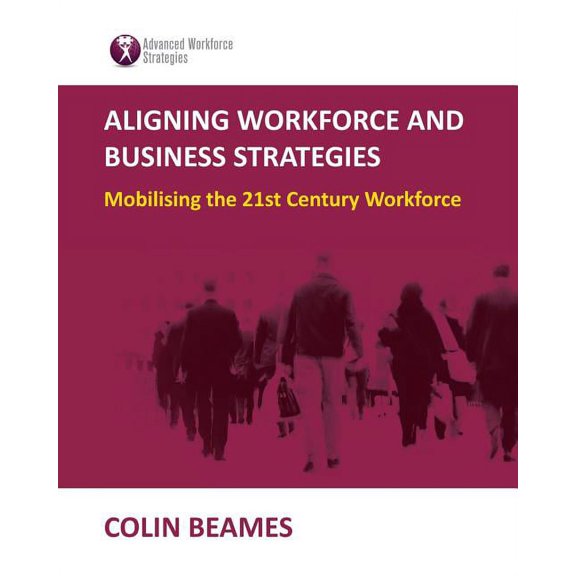 Aligning Workforce and Business Strategies Paperback 0980644232 9780980644234 Colin Beames
