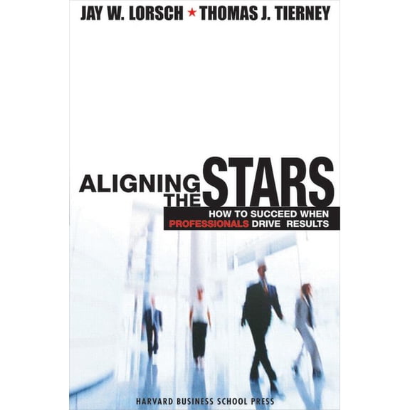 Aligning the Stars: How to Succeed When Professionals Drive Results, (Hardcover)