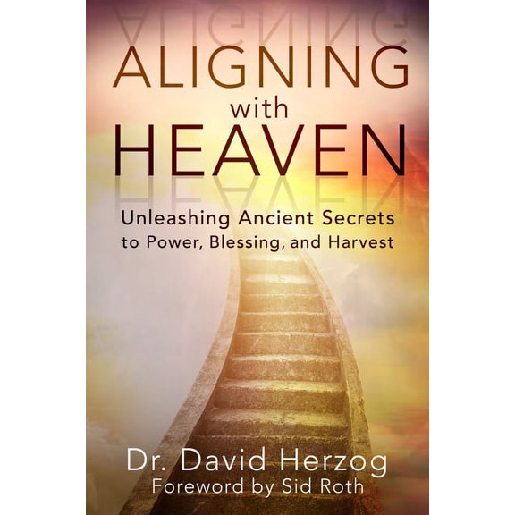 Aligning with Heaven: Unleashing Ancient Secrets to Power, Blessing and Harvest (Paperback)