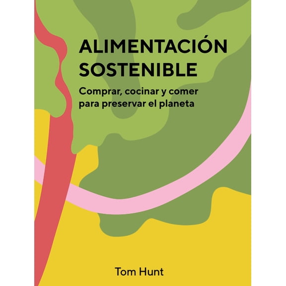 Alimentacin Sostenible: Comprar, Cocinar Y Comer Para Preservar El Planeta, (Hardcover)