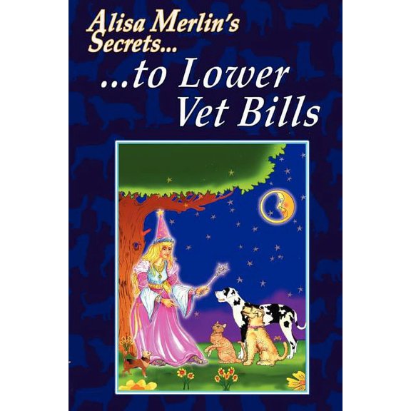 Alisa Merlin's Secrets to Lower Vet Bills, (Paperback)