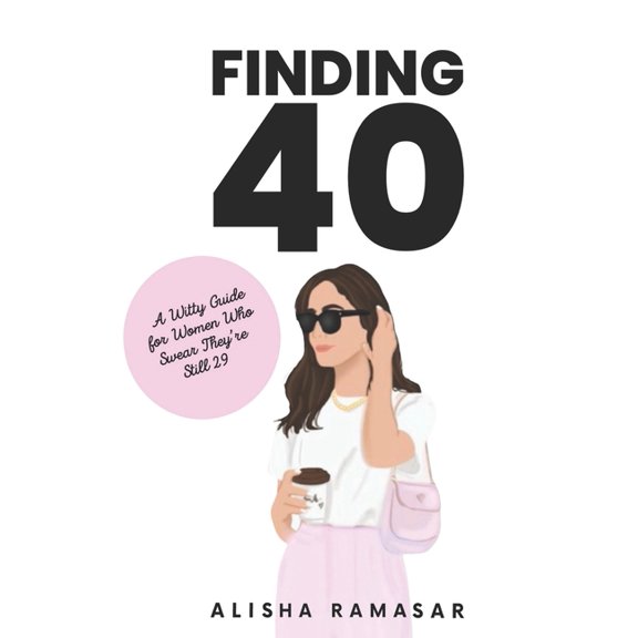 Alisha Ramasar Collection Finding 40: A Witty Guide for Women who Swear They're Still 29!, (Paperback)