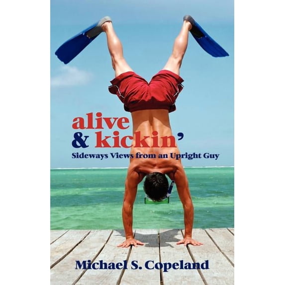 Alive & Kickin': Sideways Views from an Upright Guy, (Paperback)
