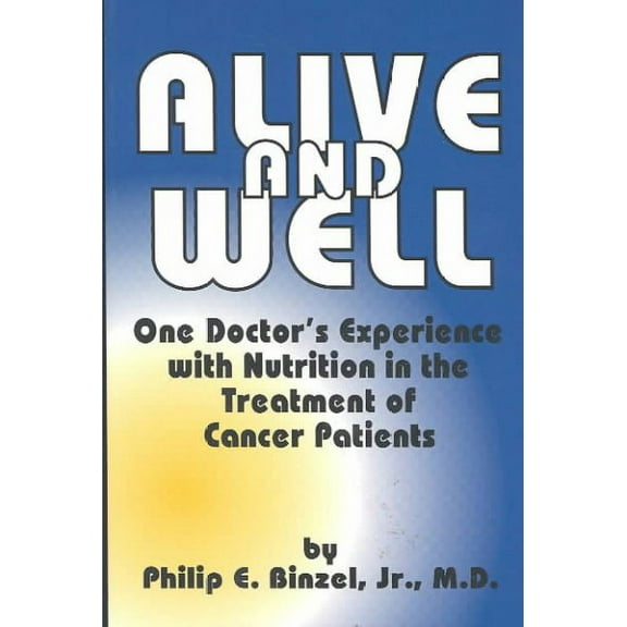 Alive and Well: One Doctor's Experience With Nutrition in the Treatment of Cancer Patients