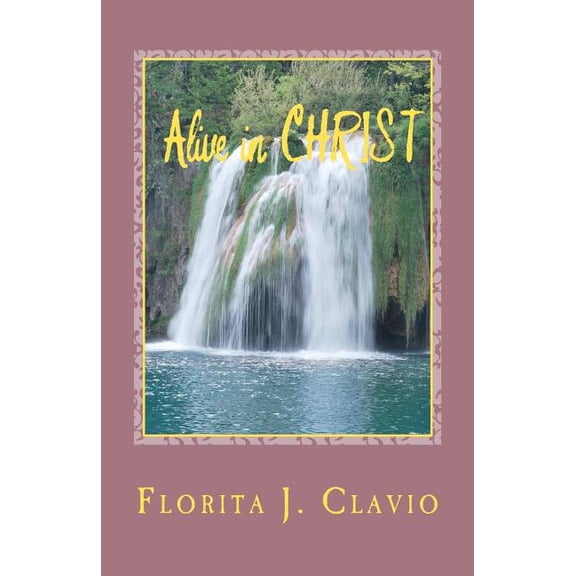 Alive In Christ: A Recommended Book To Own In Preparation For The Soon Return Of Our Lord Jesus Christ: The Judgment Day, (Paperback)