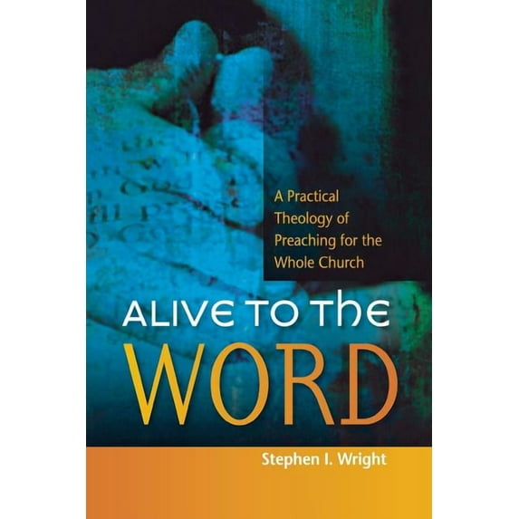 Alive to the Word: A Practical Theology of Preaching for the Whole Church, (Paperback)