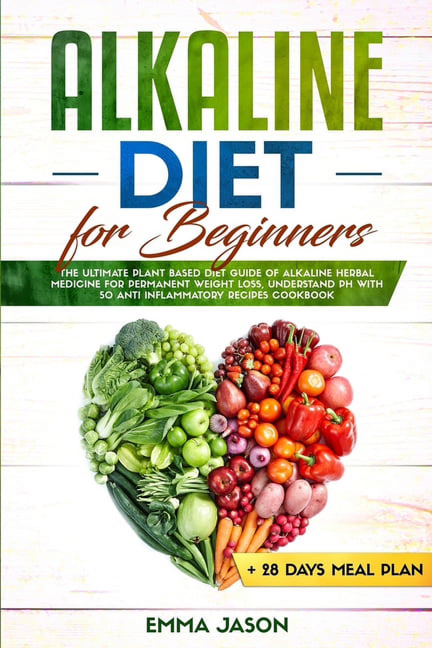 Alkaline Diet for Beginners: The Ultimate Plant Based Diet Guide of Alkaline Herbal Medicine for permanent weight loss, Understand pH with Anti Inflammatory Recipes Cookbook + 28 days Meal Plan (Paper