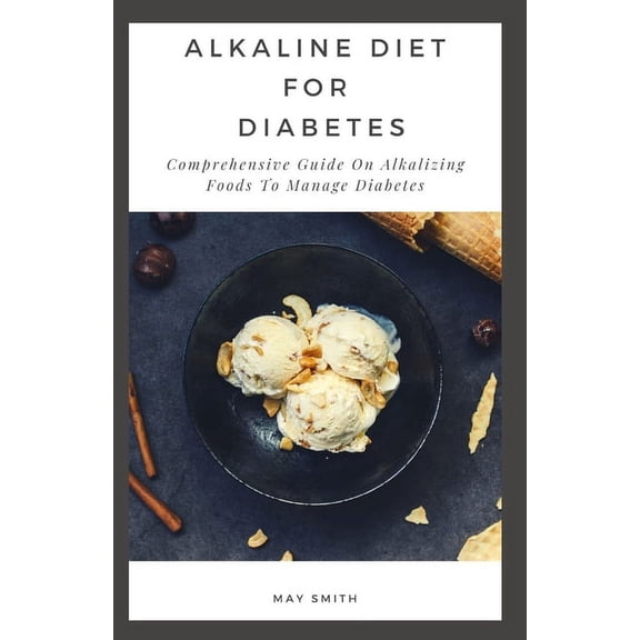 Alkaline Diet for Diabetes: Comprehensive Guide On Alkalizing Foods To Manage Diabetes, (Paperback)