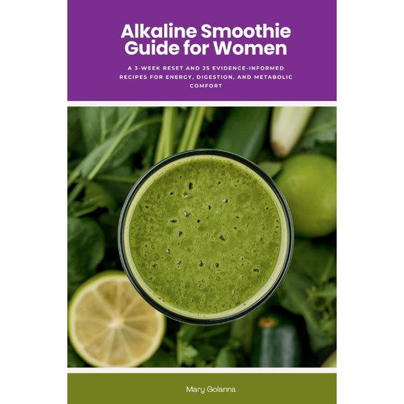 Alkaline Smoothie Guide for Women: A 3-Week Reset and 25 Evidence-Informed Recipes for Energy, Digestion, and Metabolic , (Paperback)