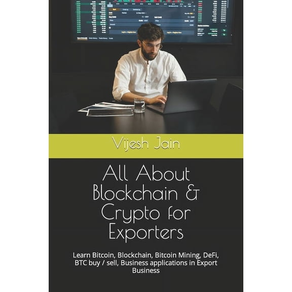 All About Blockchain & Crypto for Exporters: Learn Bitcoin, Blockchain, Bitcoin Mining, DeFi, BTC buy / sell, Business a, (Paperback)