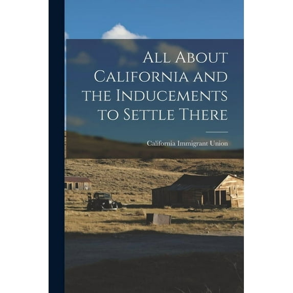 All About California and the Inducements to Settle There, (Paperback)