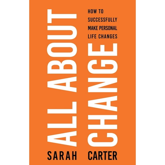 All About Change: How To Successfully Make Personal Life Changes: How to Successfully Make Personal Life Changes, (Paperback)