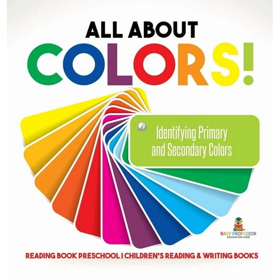 All About Colors! Identifying Primary and Secondary Colors - Reading Book Preschool Children's Reading & Writing Books, (Hardcover)