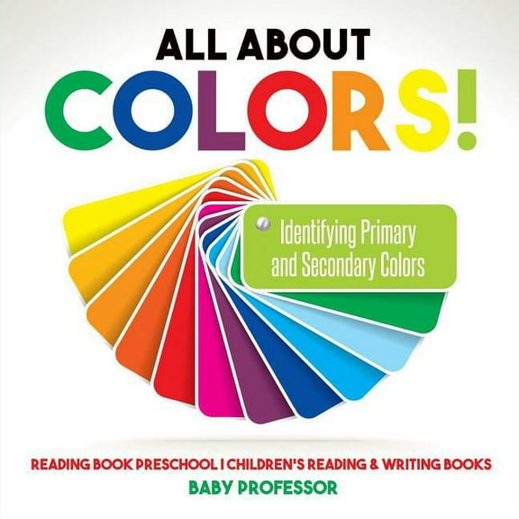 All About Colors! Identifying Primary and Secondary Colors - Reading Book Preschool Children's Reading & Writing Books (Paperback)