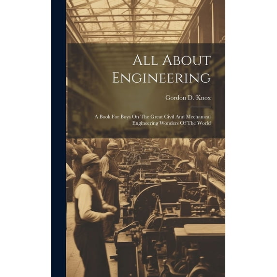 All About Engineering; A Book For Boys On The Great Civil And Mechanical Engineering Wonders Of The World, (Hardcover)