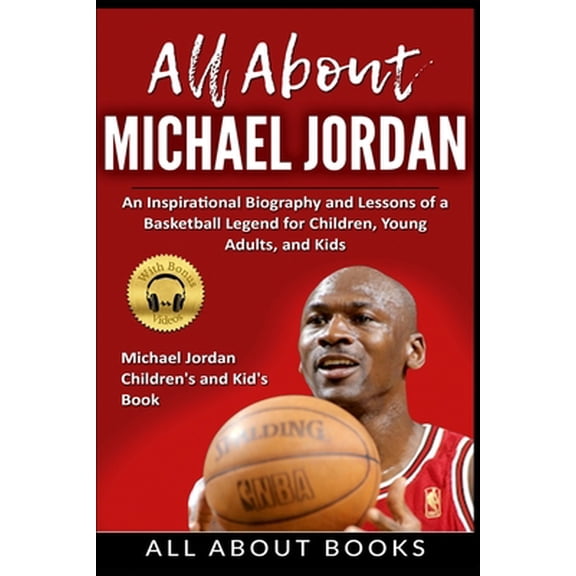 Pre-Owned All About Michael Jordan: An Inspirational Biography and Lessons of a Basketball Legend for Children, Young Adults, and Kids (Paperback) 1637608683 9781637608685