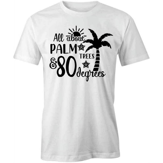 All About Palm Trees & 80 Degrees T-Shirt | Fun Summer White Tee Gift