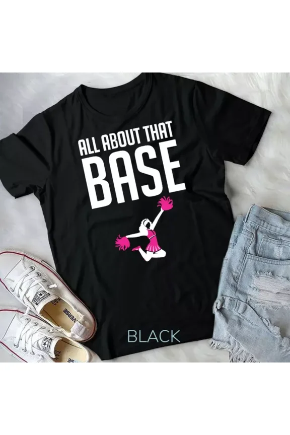 All About That Base Funny Cheerleading Squad Team Unisex T-Shirt Unisex S-5XL Hot Trending Shirt, Vintage Birthday Gift