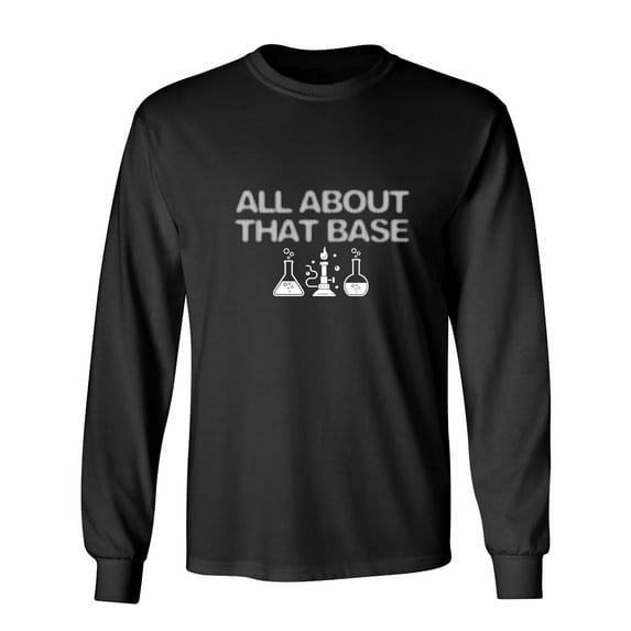 All About That Base Sarcastic Humor Novelty Men's Long Sleeve Shirts