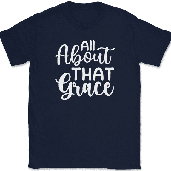 All About That Grace T-Shirt Christian Jesus Praise Worship God Base Tee - Navy, 3XL