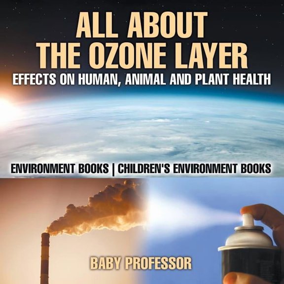 All About The Ozone Layer: Effects on Human, Animal and Plant Health - Environment Books Children's Environment Books, (Paperback)