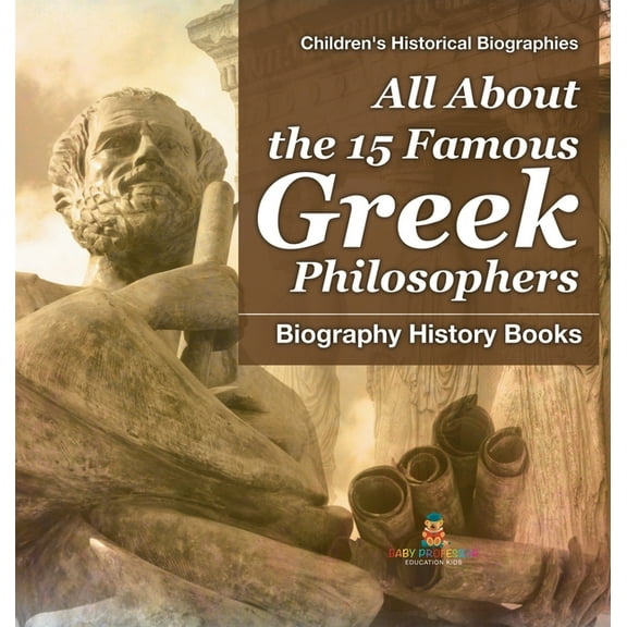 All About the 15 Famous Greek Philosophers - Biography History Books Children's Historical Biographies, (Hardcover)