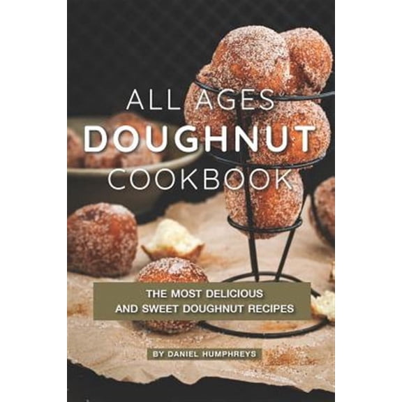 All Ages Doughnut Cookbook: The Most Delicious and Sweet Doughnut Recipes (Paperback)