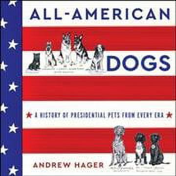 All-American Dogs : A History of Presidential Pets from Every Era; Library Edition