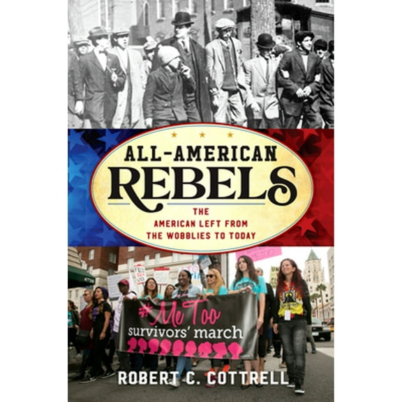 Pre-Owned All-American Rebels : The American Left from the Wobblies to Today (Hardcover) 9781538112922