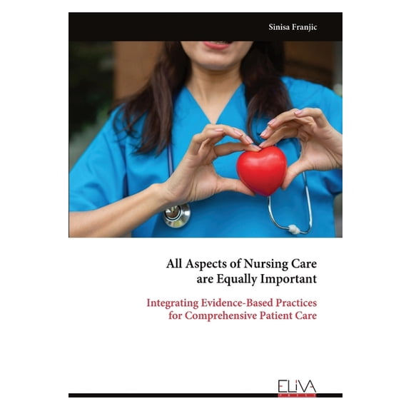 All Aspects of Nursing Care are Equally Important: Integrating Evidence-Based Practices for Comprehensive Patient Care, (Paperback)