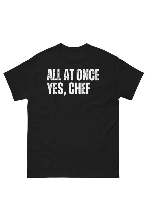 All At Once Yes Chef Funny Restaurant Culinary Lover Gag Top Unisex T-Shirt up to size 5XL