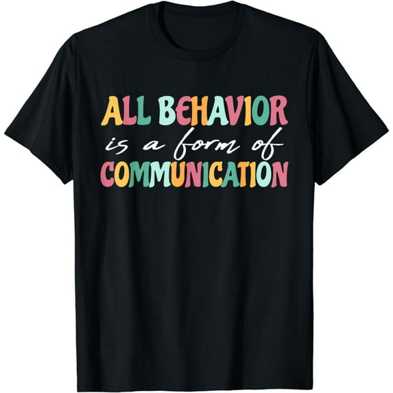 All Behavior Is A Form Of Communication SPED Teacher T-Shirt