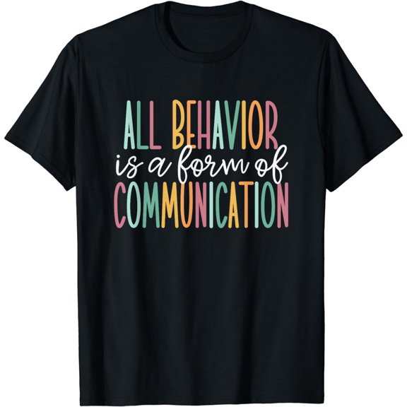All Behavior Is A Form Of Communication T-Shirt