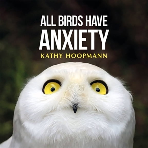 Pre-Owned All Birds Have Anxiety: An Affirming Introduction to Anxiety (Hardcover) 1785921827 9781785921827