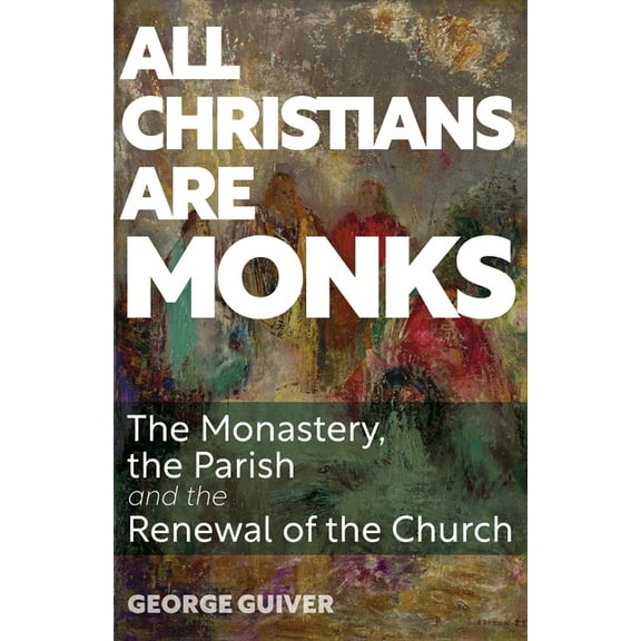 All Christians Are Monks: The Monastery, the Parish and the Renewal of the Church (Paperback)