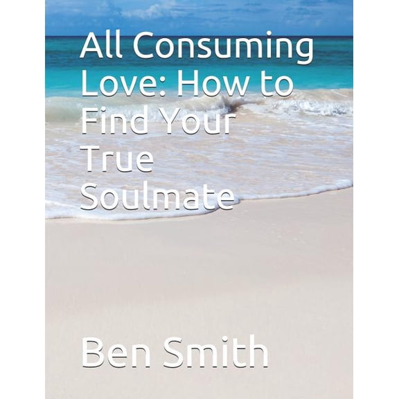 All Consuming Love: How to Find Your True Soulmate, (Paperback)